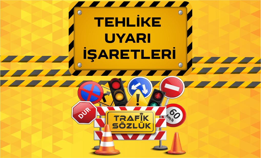 Tehlike Uyarı Işaret Levhaları Nedir 2025 Trafik Sözlük